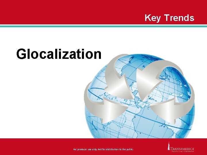 Key Trends Glocalization For producer use only. Not for distribution to the public. 