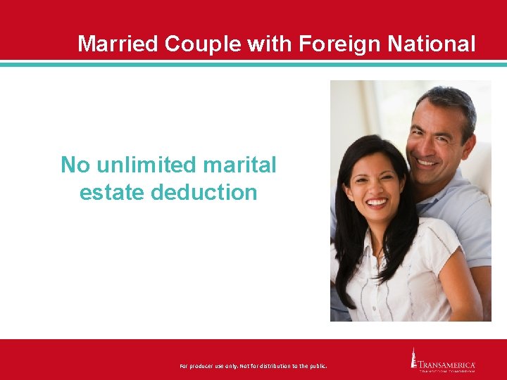 Married Couple with Foreign National No unlimited marital estate deduction For producer use only.