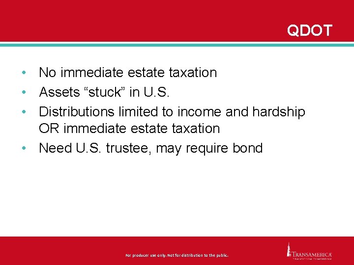 QDOT • No immediate estate taxation • Assets “stuck” in U. S. • Distributions