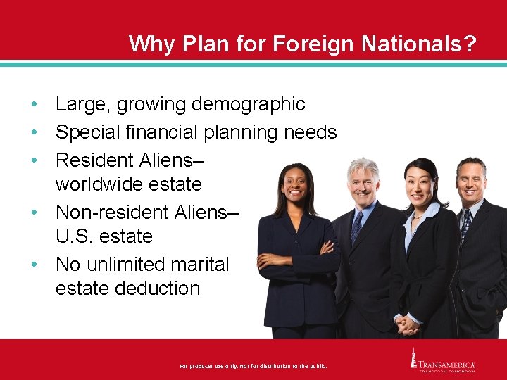 Why Plan for Foreign Nationals? • Large, growing demographic • Special financial planning needs