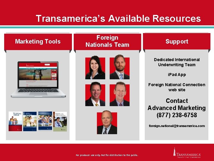 Transamerica’s Available Resources Marketing Tools Foreign Nationals Team Support Dedicated International Underwriting Team i.