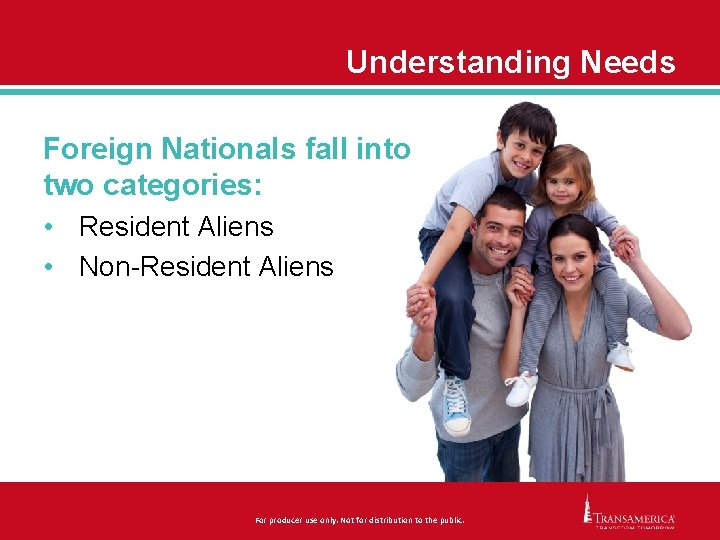 Understanding Needs Foreign Nationals fall into two categories: • Resident Aliens • Non-Resident Aliens