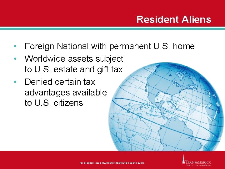 Resident Aliens • Foreign National with permanent U. S. home • Worldwide assets subject