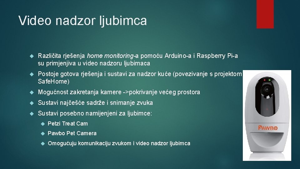 Video nadzor ljubimca Različita rješenja home monitoring-a pomoću Arduino-a i Raspberry Pi-a su primjenjiva