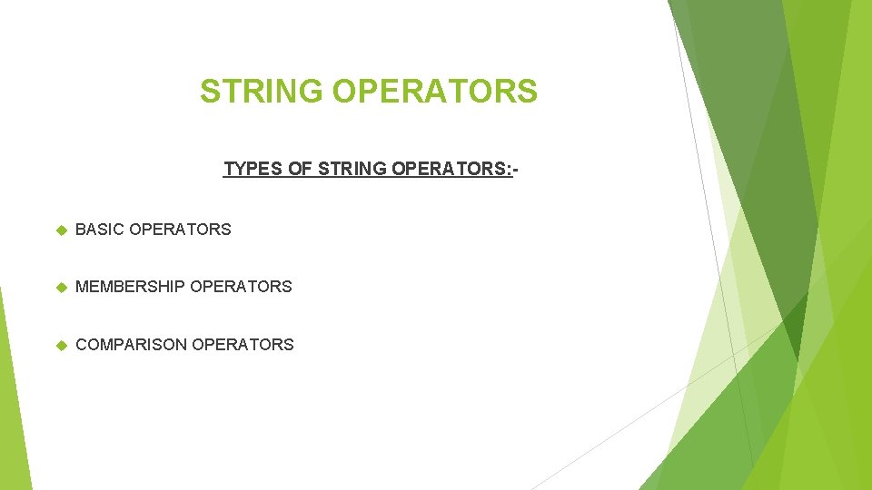  STRING OPERATORS TYPES OF STRING OPERATORS: - BASIC OPERATORS MEMBERSHIP OPERATORS COMPARISON OPERATORS