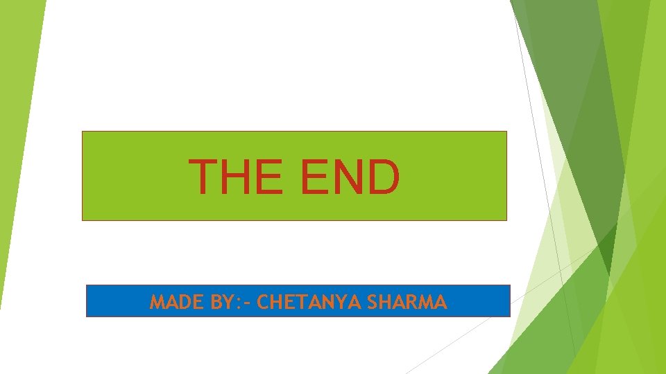 THE END MADE BY: - CHETANYA SHARMA 