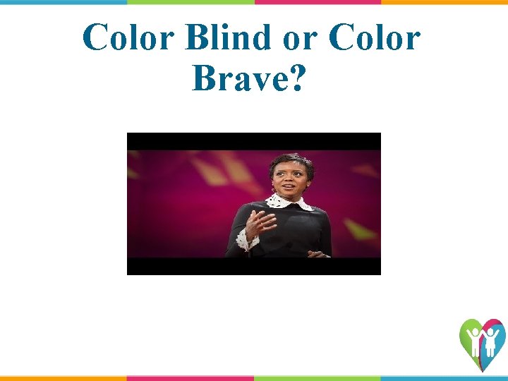 Color Blind or Color Brave? 
