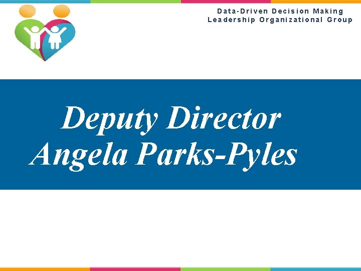 Data-Driven Decision Making Leadership Organizational Group Deputy Director Angela Parks-Pyles 