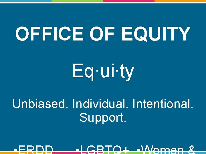 OFFICE OF EQUITY Eq∙ui∙ty Unbiased. Individual. Intentional. Support. 