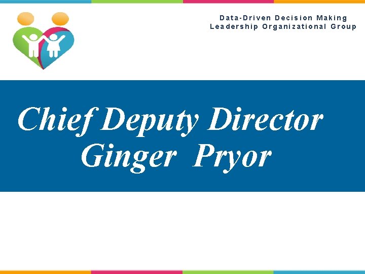 Data-Driven Decision Making Leadership Organizational Group Chief Deputy Director Ginger Pryor 