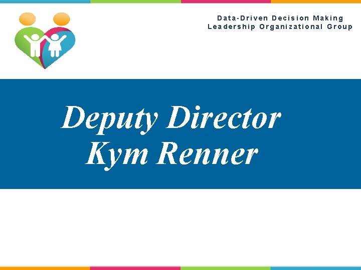 Data-Driven Decision Making Leadership Organizational Group Deputy Director Kym Renner 