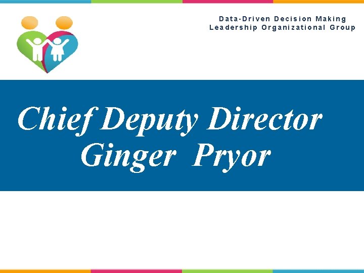 Data-Driven Decision Making Leadership Organizational Group Chief Deputy Director Ginger Pryor 
