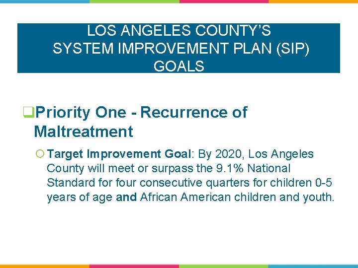 LOS ANGELES COUNTY’S SYSTEM IMPROVEMENT PLAN (SIP) GOALS q. Priority One - Recurrence of