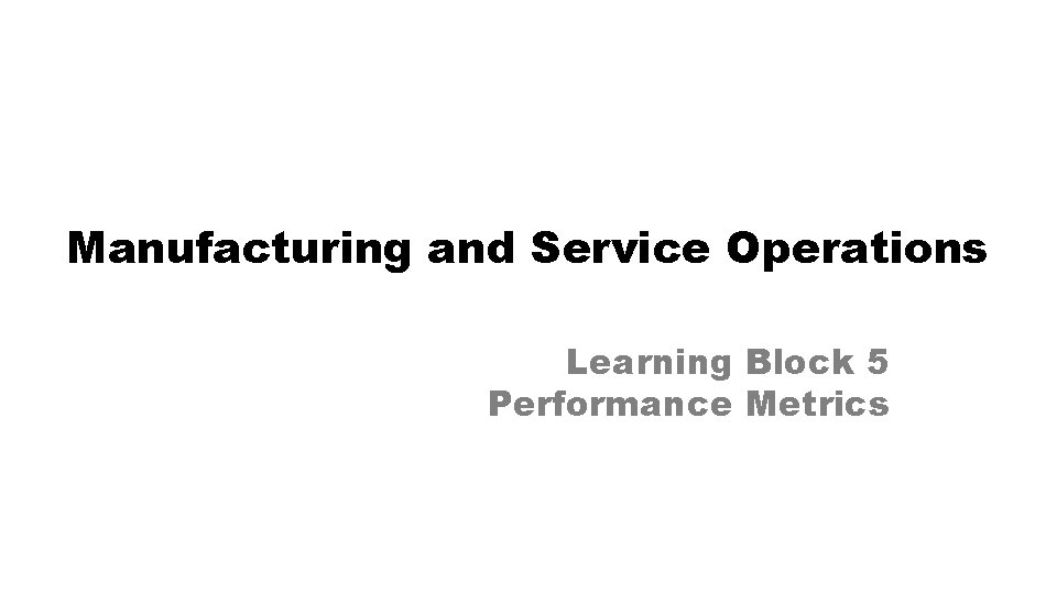 Manufacturing and Service Operations Learning Block 5 Performance Metrics 