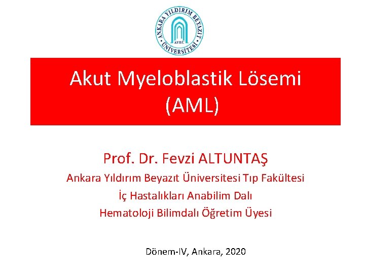 Akut Myeloblastik Lösemi (AML) Prof. Dr. Fevzi ALTUNTAŞ Ankara Yıldırım Beyazıt Üniversitesi Tıp Fakültesi