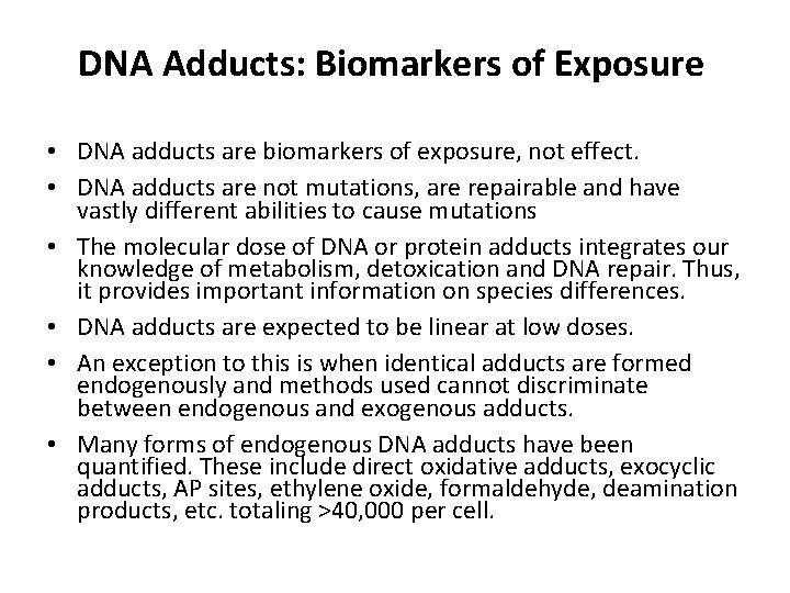 DNA Adducts: Biomarkers of Exposure • DNA adducts are biomarkers of exposure, not effect. DNA Adducts: Biomarkers of Exposure • DNA adducts are biomarkers of exposure, not effect.
