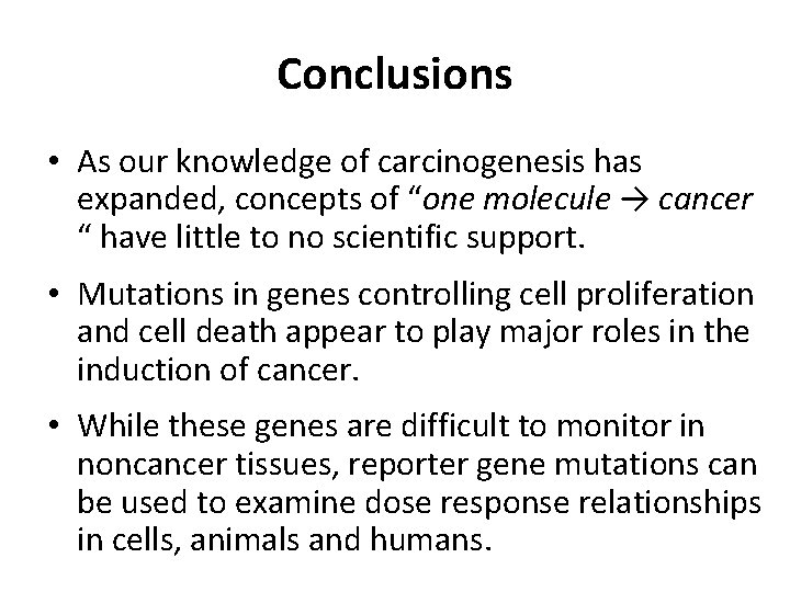 Conclusions • As our knowledge of carcinogenesis has expanded, concepts of “one molecule →