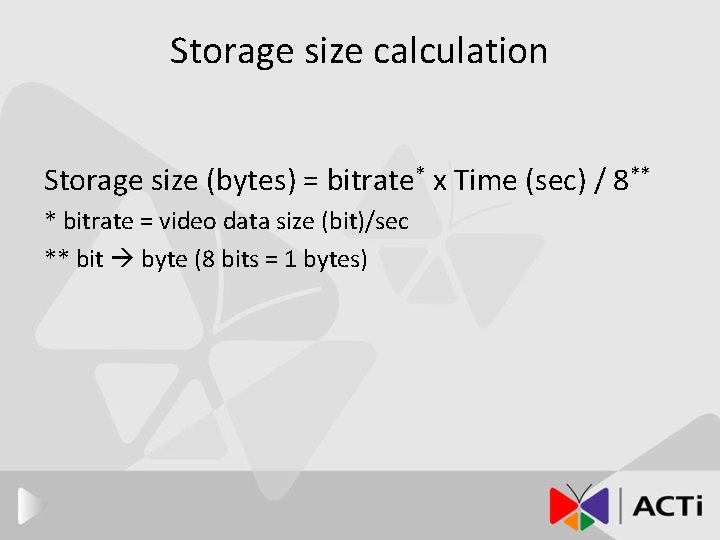 Storage size calculation Storage size (bytes) = bitrate* x Time (sec) / 8** *