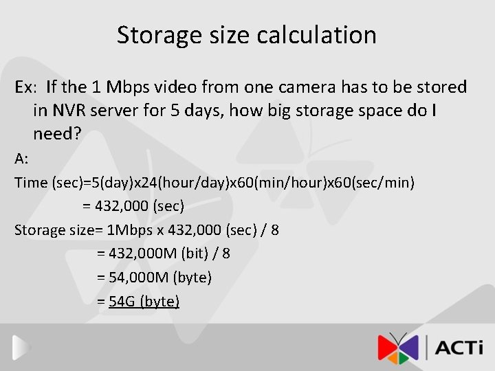 Storage size calculation Ex: If the 1 Mbps video from one camera has to