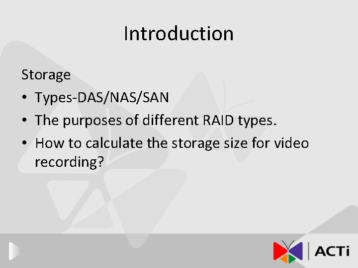 Introduction Storage • Types-DAS/NAS/SAN • The purposes of different RAID types. • How to