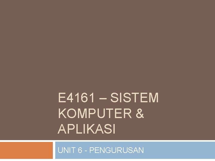 E 4161 – SISTEM KOMPUTER & APLIKASI UNIT 6 - PENGURUSAN 