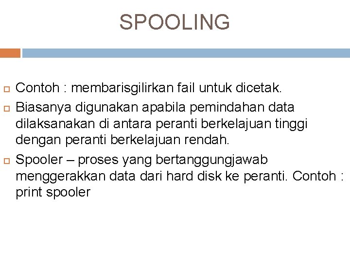 SPOOLING Contoh : membarisgilirkan fail untuk dicetak. Biasanya digunakan apabila pemindahan data dilaksanakan di