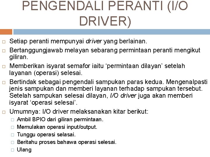 PENGENDALI PERANTI (I/O DRIVER) Setiap peranti mempunyai driver yang berlainan. Bertanggungjawab melayan sebarang permintaan