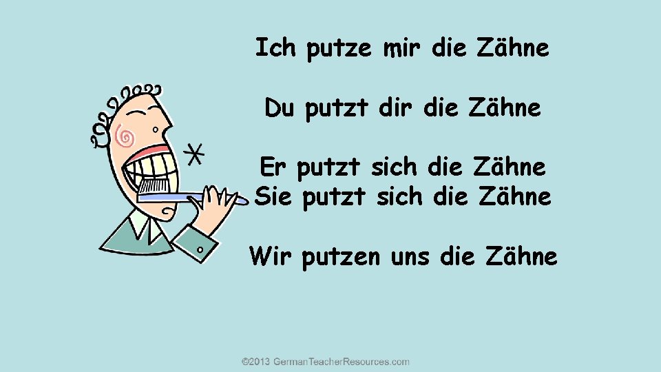 Ich putze mir die Zähne Du putzt dir die Zähne Er putzt sich die