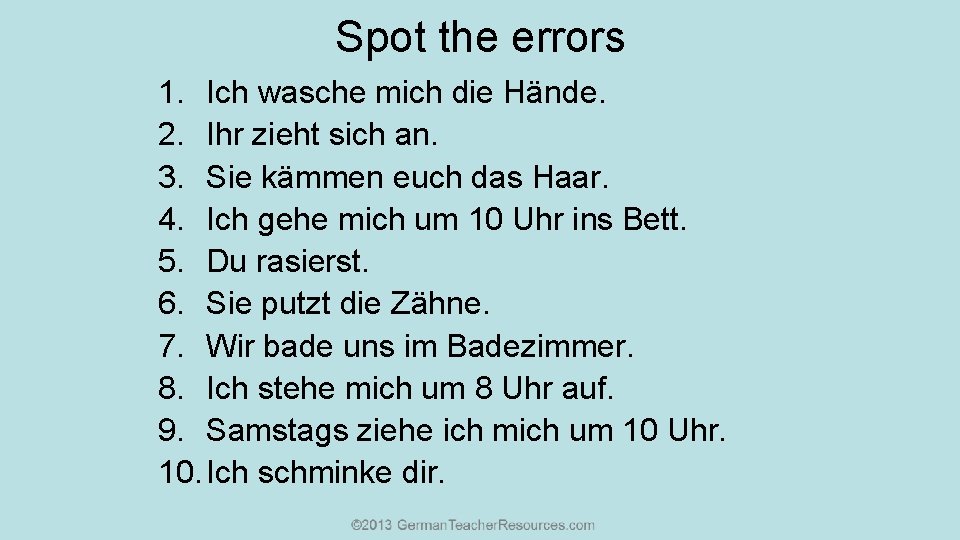 Spot the errors 1. Ich wasche mich die Hände. 2. Ihr zieht sich an.