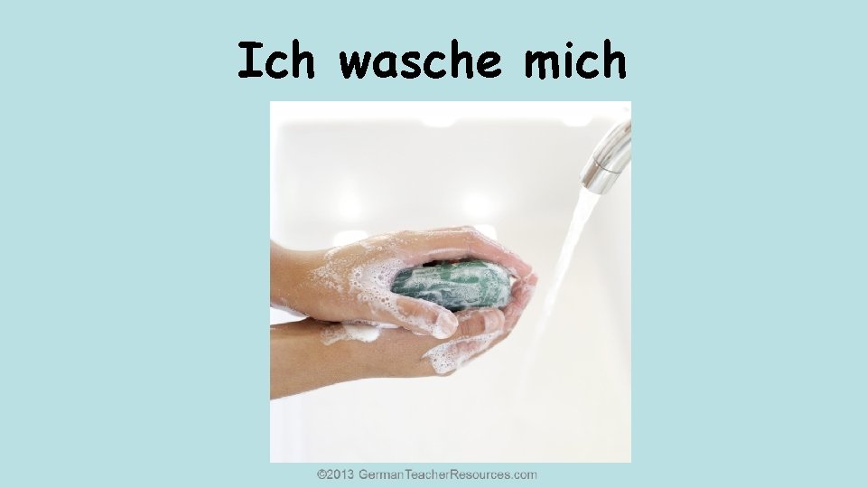 Ich wasche mich 