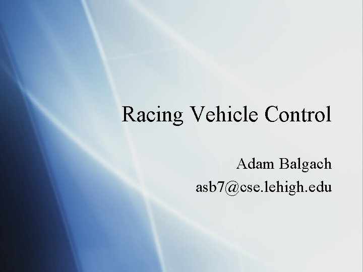 Racing Vehicle Control Adam Balgach asb 7@cse. lehigh. edu 