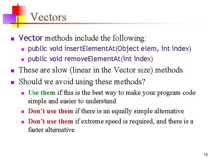 Vectors n Vector methods include the following: n n public void insert. Element. At(Object