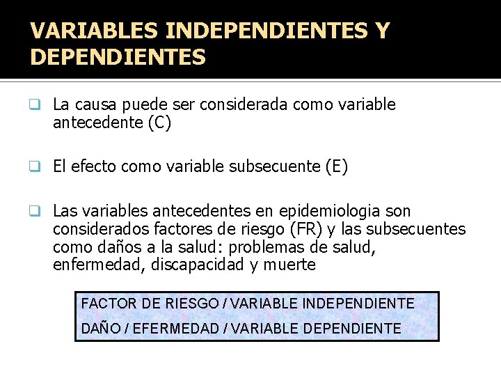 VARIABLES INDEPENDIENTES Y DEPENDIENTES q La causa puede ser considerada como variable antecedente (C) VARIABLES INDEPENDIENTES Y DEPENDIENTES q La causa puede ser considerada como variable antecedente (C)