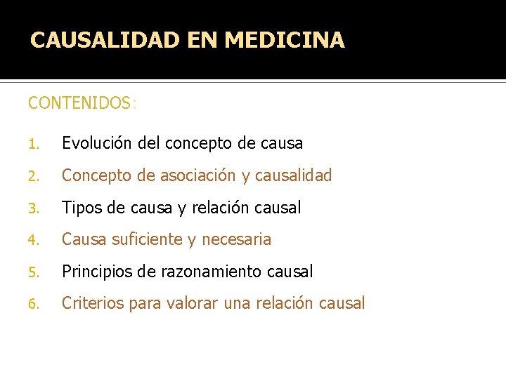 CAUSALIDAD EN MEDICINA CONTENIDOS: 1. Evolución del concepto de causa 2. Concepto de asociación CAUSALIDAD EN MEDICINA CONTENIDOS: 1. Evolución del concepto de causa 2. Concepto de asociación