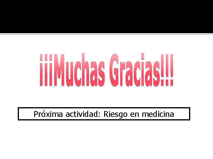 Próxima actividad: Riesgo en medicina Próxima actividad: Riesgo en medicina
