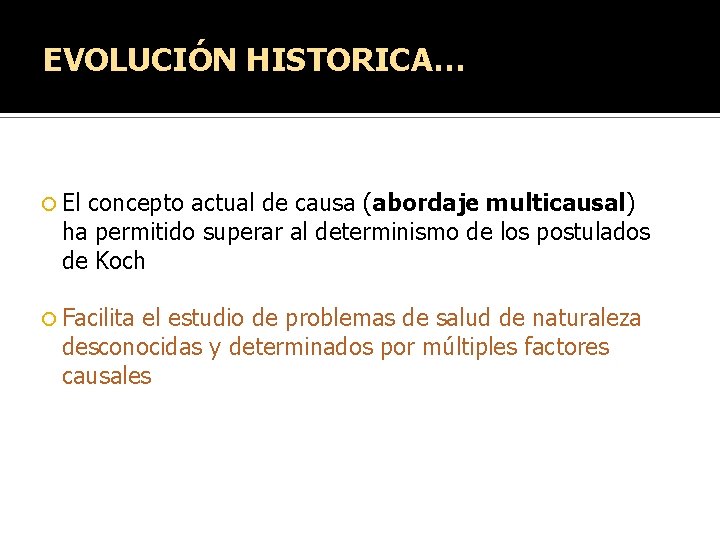 EVOLUCIÓN HISTORICA… El concepto actual de causa (abordaje multicausal) ha permitido superar al determinismo EVOLUCIÓN HISTORICA… El concepto actual de causa (abordaje multicausal) ha permitido superar al determinismo