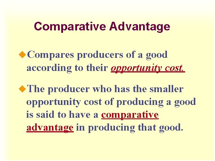 Comparative Advantage u. Compares producers of a good according to their opportunity cost. u.