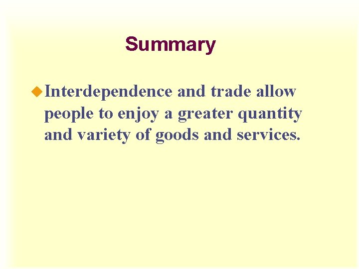 Summary u. Interdependence and trade allow people to enjoy a greater quantity and variety