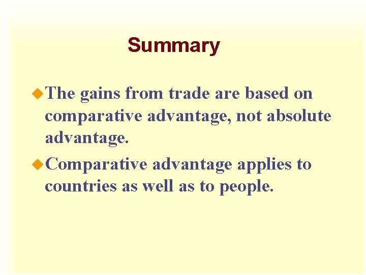 Summary u. The gains from trade are based on comparative advantage, not absolute advantage.