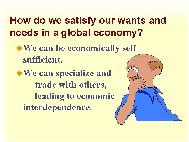 How do we satisfy our wants and needs in a global economy? u. We