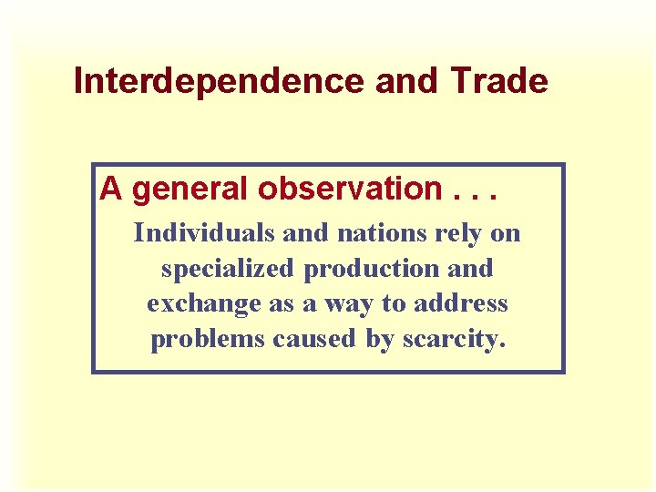 Interdependence and Trade A general observation. . . Individuals and nations rely on specialized