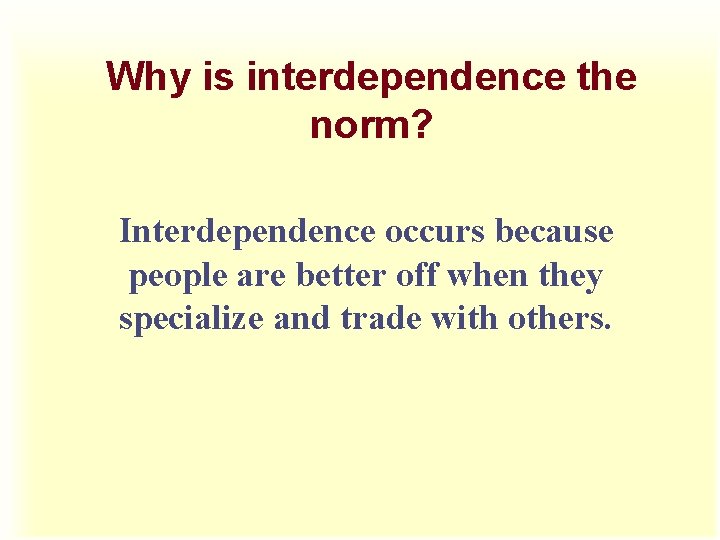 Why is interdependence the norm? Interdependence occurs because people are better off when they