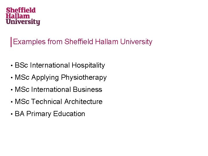 Examples from Sheffield Hallam University • BSc International Hospitality • MSc Applying Physiotherapy •