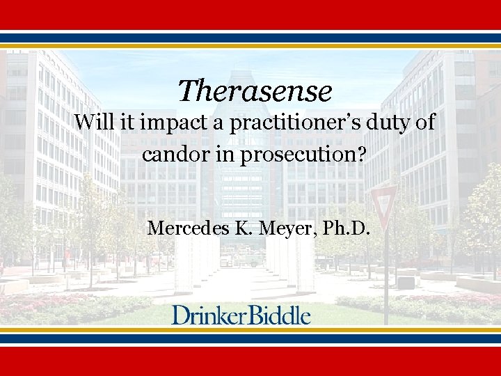 Therasense Will it impact a practitioner’s duty of candor in prosecution? Mercedes K. Meyer,