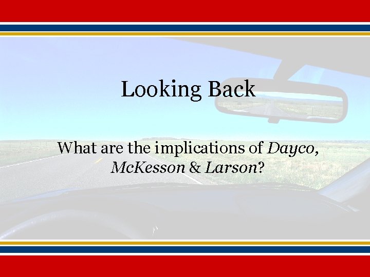 Looking Back What are the implications of Dayco, Mc. Kesson & Larson? 