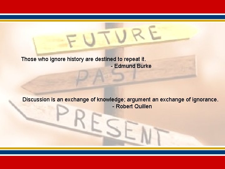 Those who ignore history are destined to repeat it. - Edmund Burke Discussion is