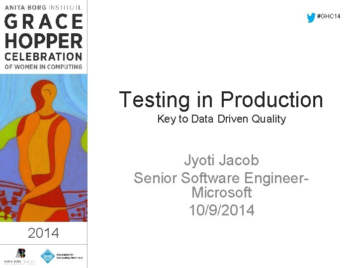 #GHC 14 Testing in Production Key to Data Driven Quality Jyoti Jacob Senior Software