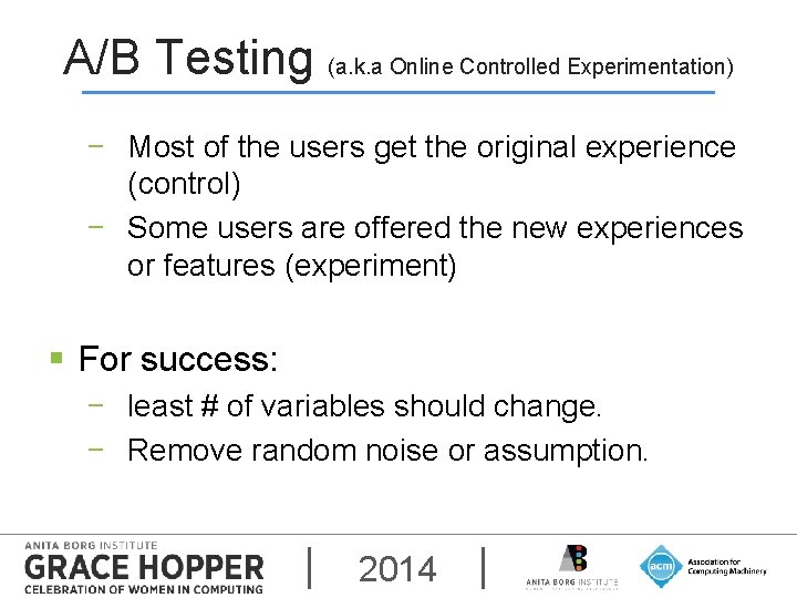 A/B Testing (a. k. a Online Controlled Experimentation) − Most of the users get