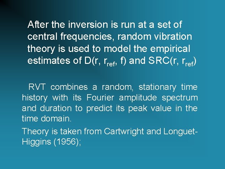 After the inversion is run at a set of central frequencies, random vibration theory