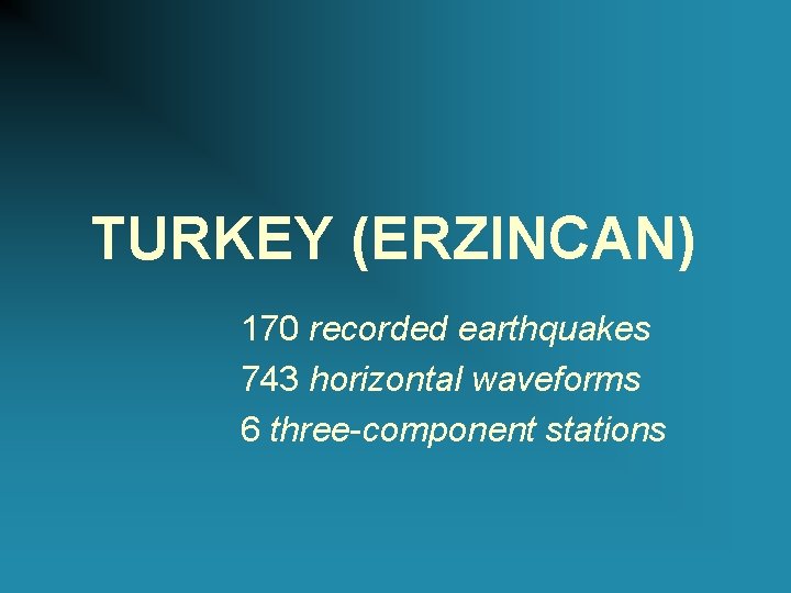 TURKEY (ERZINCAN) 170 recorded earthquakes 743 horizontal waveforms 6 three-component stations 